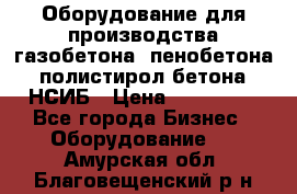 Оборудование для производства газобетона, пенобетона, полистирол бетона. НСИБ › Цена ­ 100 000 - Все города Бизнес » Оборудование   . Амурская обл.,Благовещенский р-н